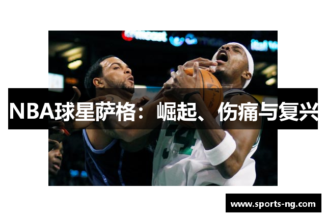 NBA球星萨格：崛起、伤痛与复兴