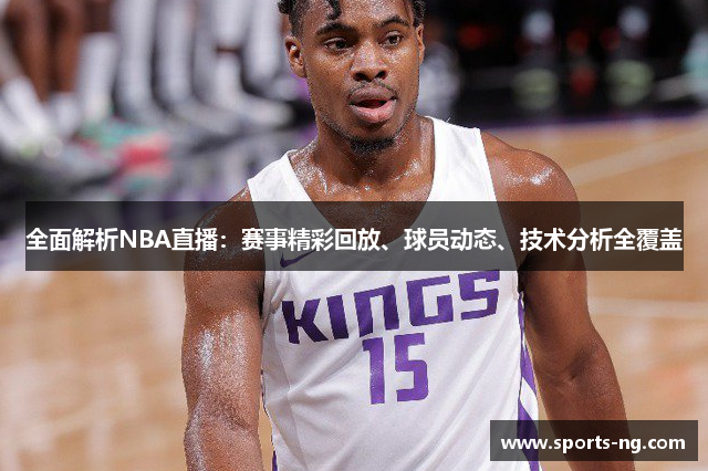 全面解析NBA直播：赛事精彩回放、球员动态、技术分析全覆盖