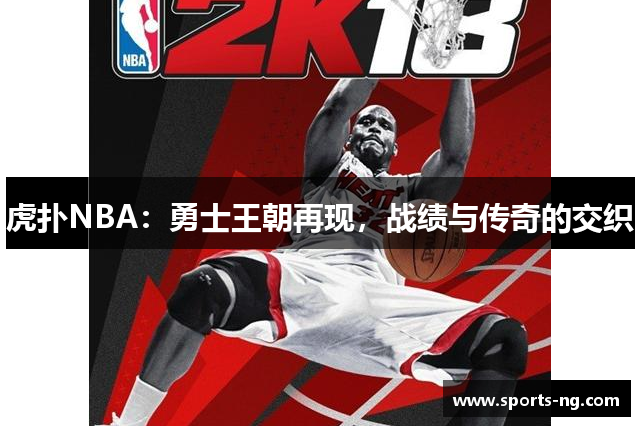 虎扑NBA：勇士王朝再现，战绩与传奇的交织